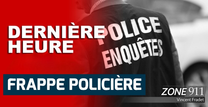 DERNIÈRE HEURE : Frappe policière en cours dans les régions de la Capitale-Nationale, de Chaudière-Appalaches et des Laurentides.